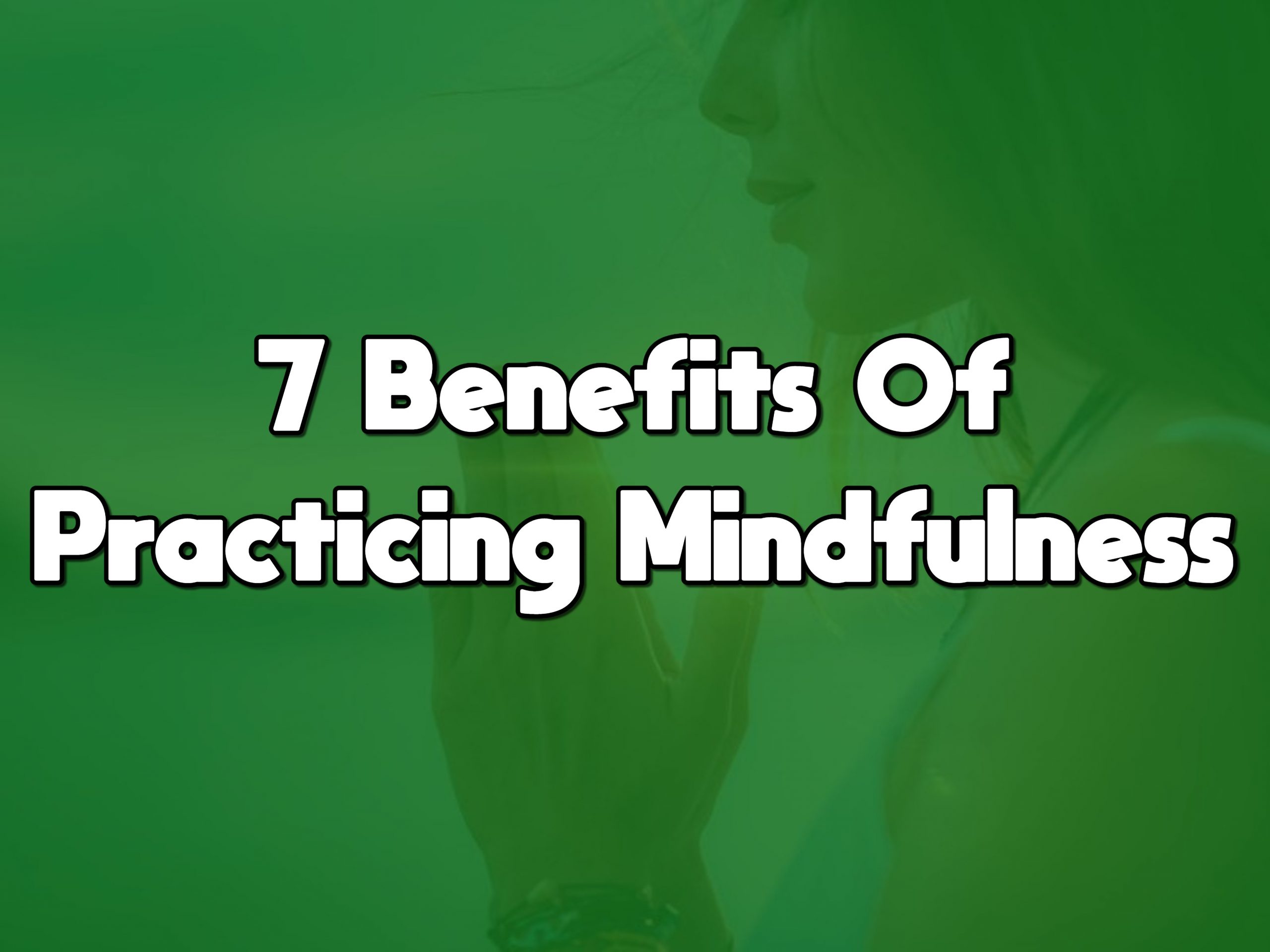 7 Benefits Of Practicing Mindfulness - YOGA AND MEDITATION